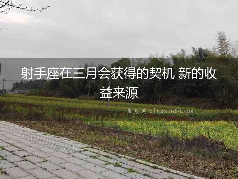 射手座在三月會(huì)獲得的契機(jī) 新的收益來(lái)源
