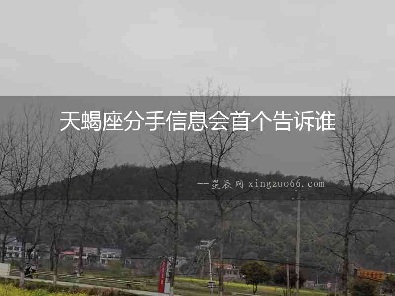 天蝎座分手信息會首個告訴誰