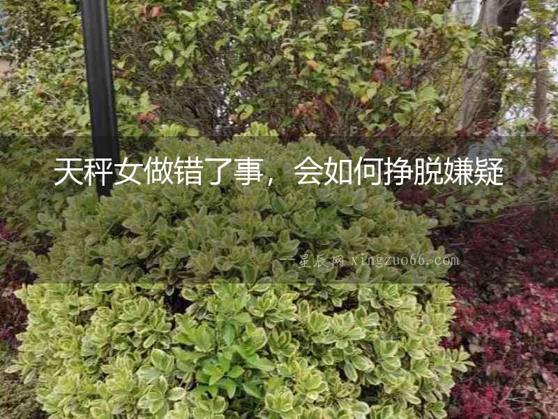 天秤女做錯了事，會如何掙脫嫌疑