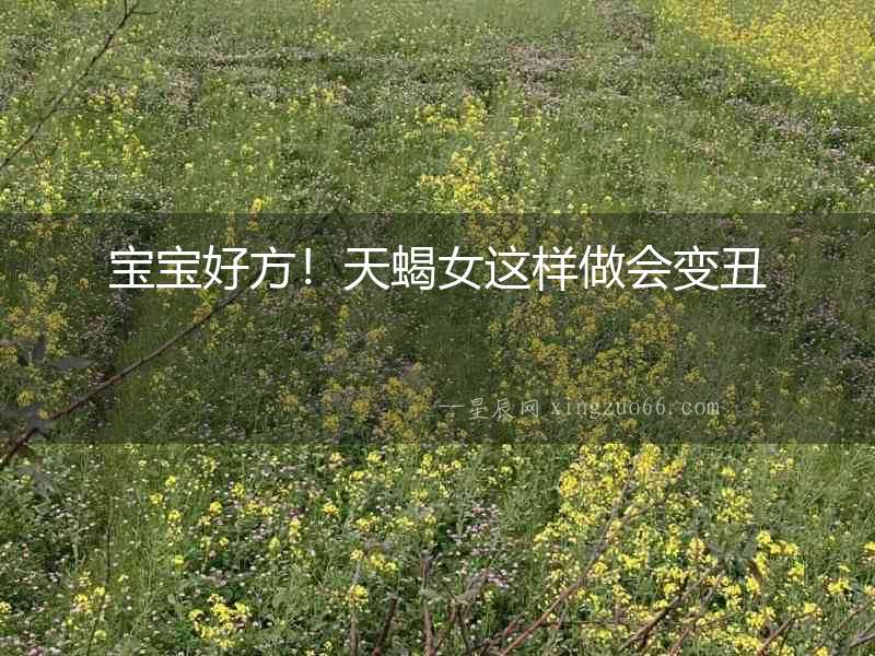 寶寶好方！天蝎女這樣做會變丑