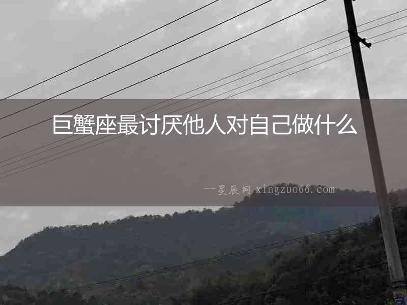 巨蟹座最討厭他人對自己做什么