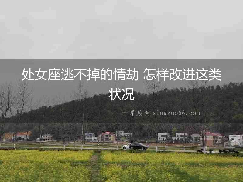 處女座逃不掉的情劫 怎樣改進(jìn)這類狀況