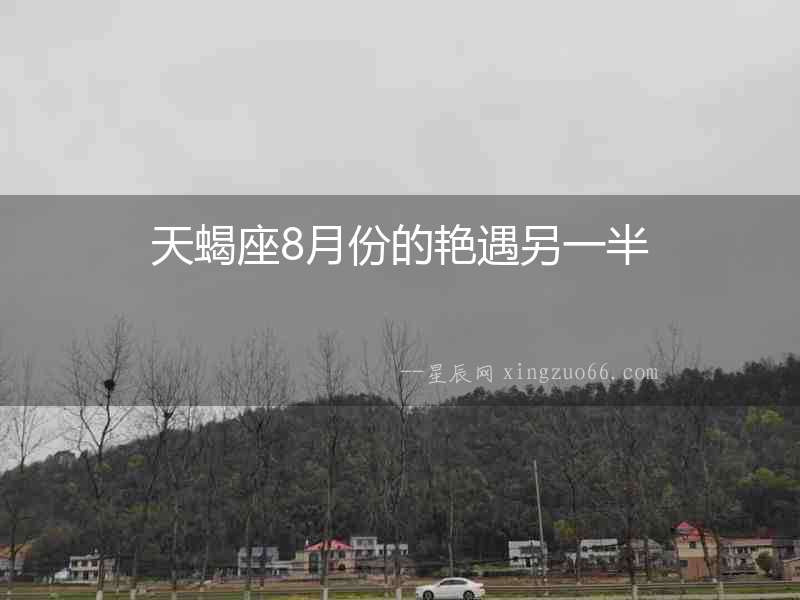 天蝎座8月份的艷遇另一半