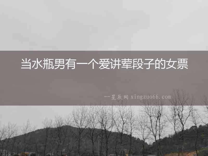 當水瓶男有一個愛講葷段子的女票