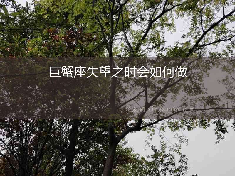 巨蟹座失望之時會如何做