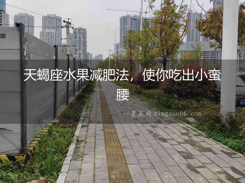 天蝎座水果減肥法，使你吃出小蠻腰