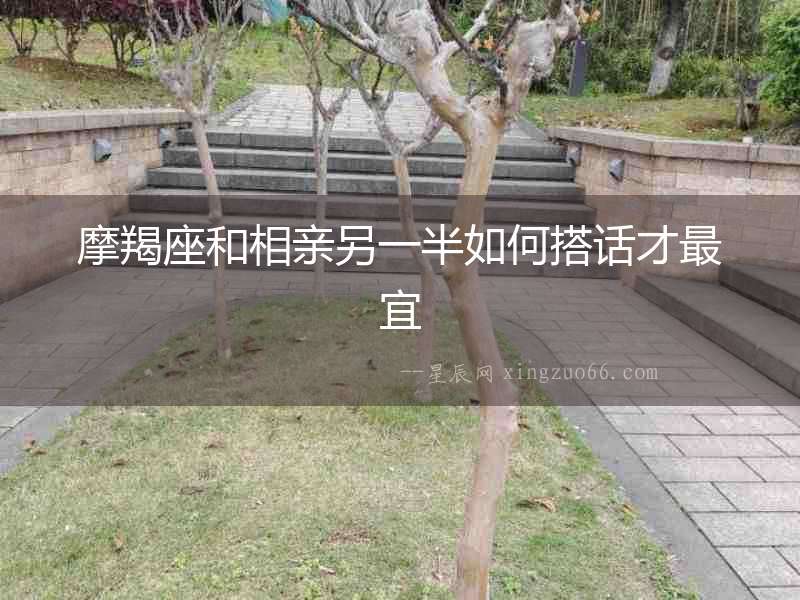 摩羯座和相親另一半如何搭話才最宜