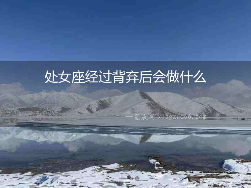 處女座經過背棄后會做什么