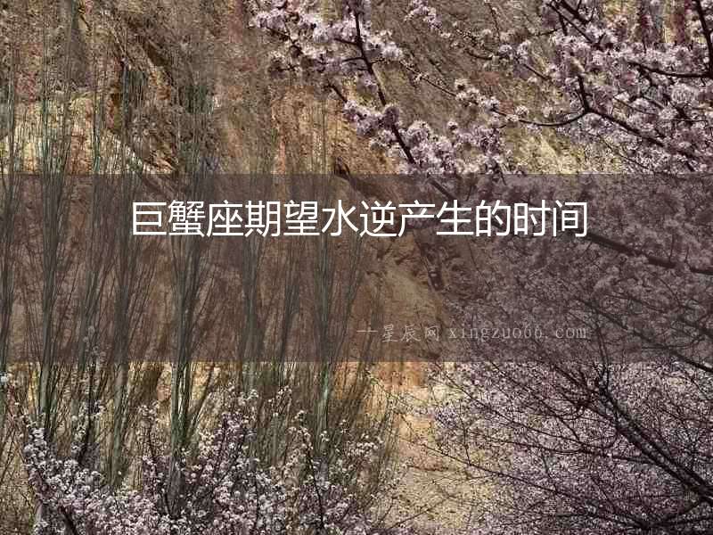 巨蟹座期望水逆產生的時間
