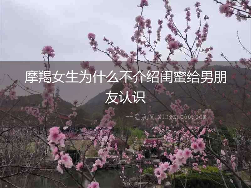 摩羯女生為什么不介紹閨蜜給男朋友認識