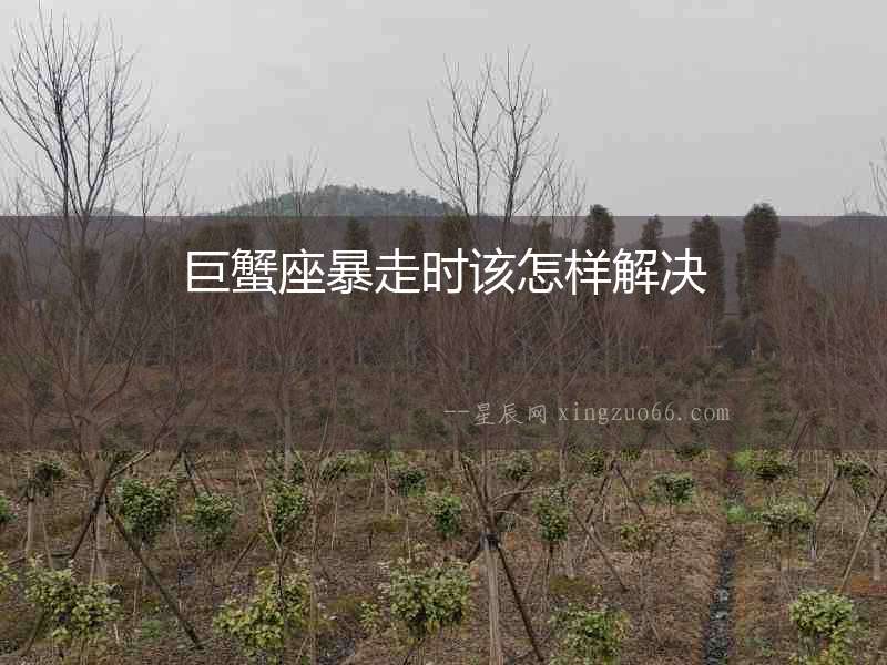 巨蟹座暴走時該怎樣解決