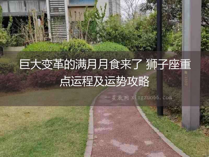 巨大變革的滿月月食來了 獅子座重點運程及運勢攻略