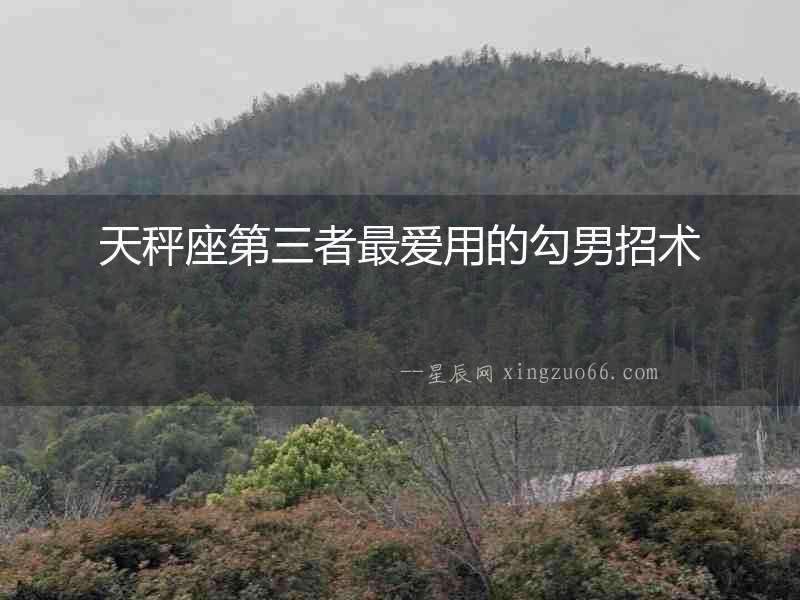 天秤座第三者最愛用的勾男招術(shù)