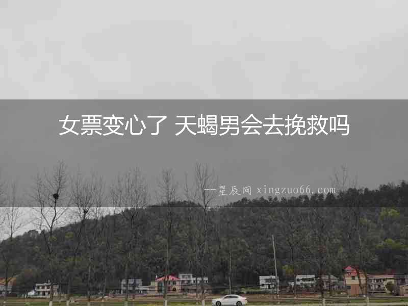 女票變心了 天蝎男會去挽救嗎