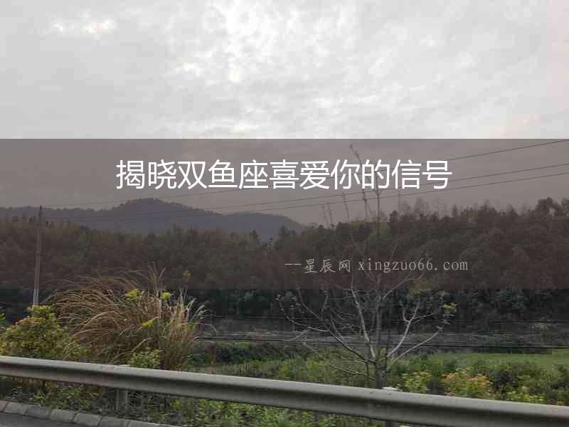 揭曉雙魚座喜愛你的信號