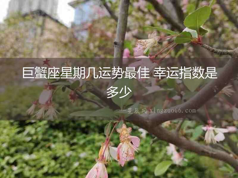 巨蟹座星期幾運勢最佳 幸運指數(shù)是多少