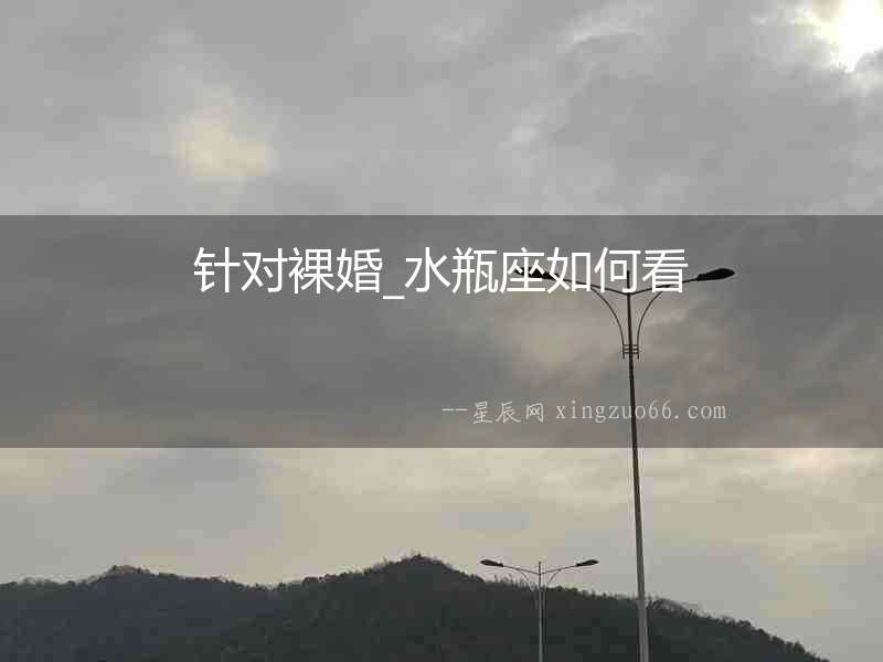 針對裸婚_水瓶座如何看