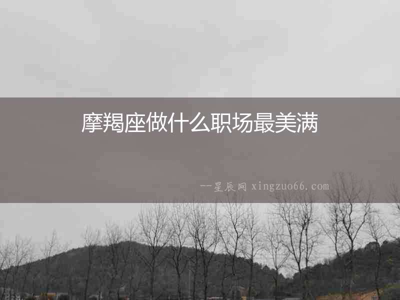 摩羯座做什么職場最美滿