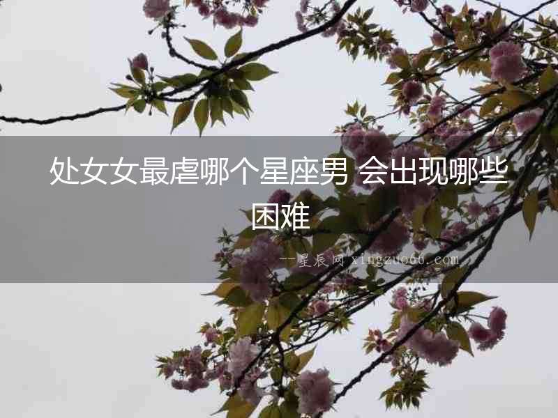 處女女最虐哪個星座男 會出現哪些困難