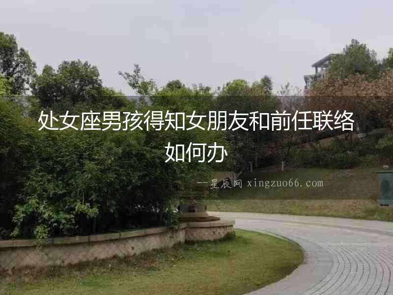 處女座男孩得知女朋友和前任聯絡如何辦