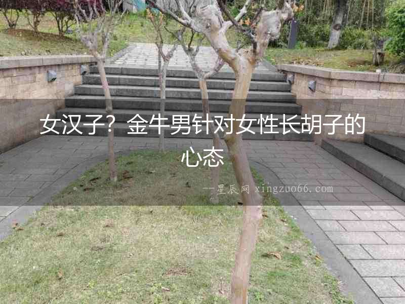 女漢子？金牛男針對女性長胡子的心態