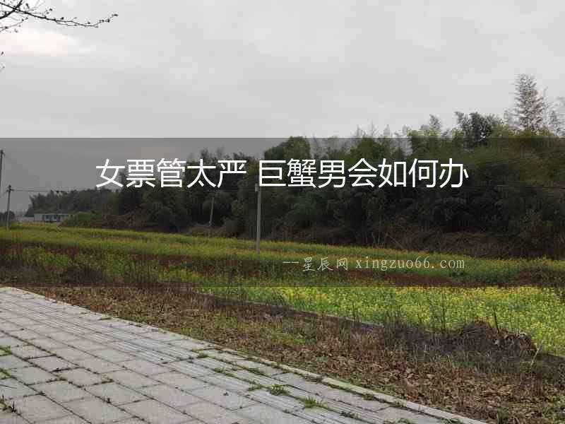 女票管太嚴 巨蟹男會如何辦