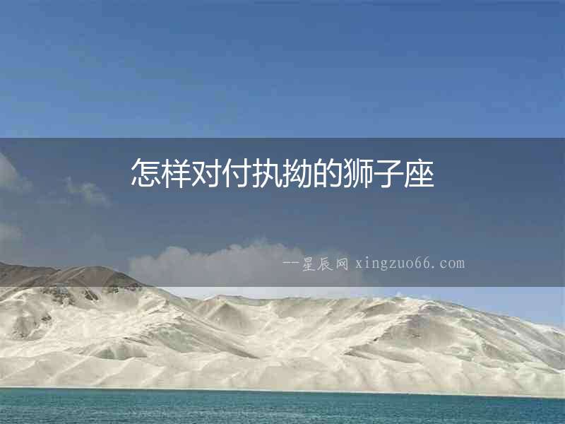 怎樣對付執拗的獅子座