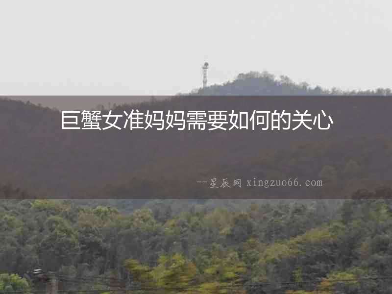 巨蟹女準媽媽需要如何的關心