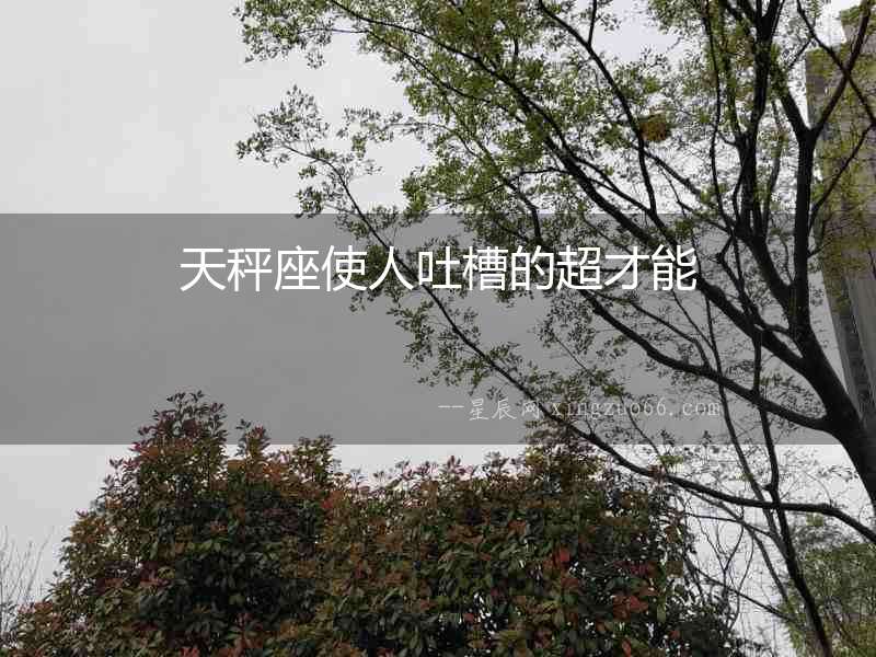天秤座使人吐槽的超才能
