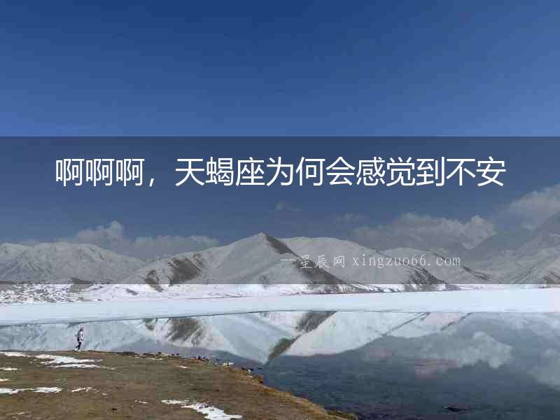 啊啊啊，天蝎座為何會感覺到不安