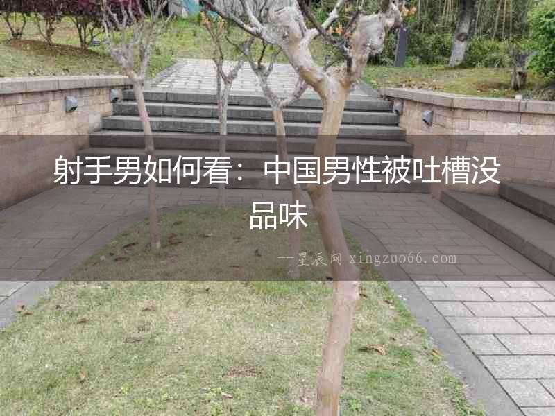射手男如何看：中國(guó)男性被吐槽沒(méi)品味