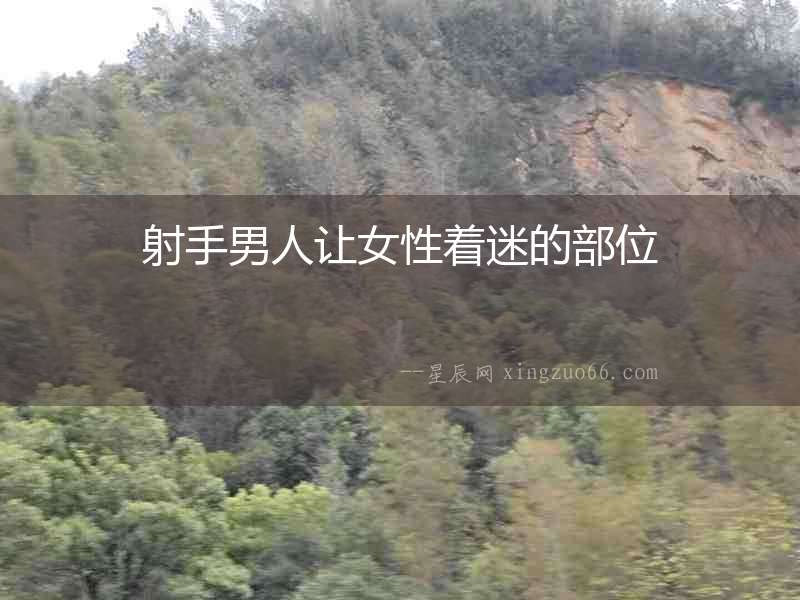 射手男人讓女性著迷的部位