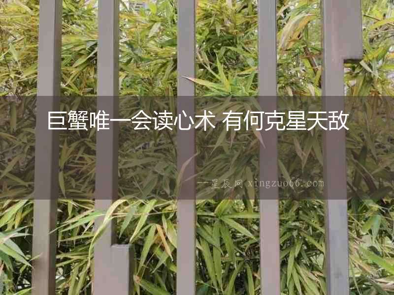 巨蟹唯一會讀心術 有何克星天敵