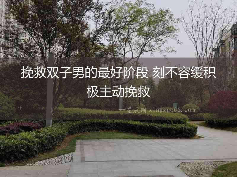 挽救雙子男的最好階段 刻不容緩積極主動(dòng)挽救
