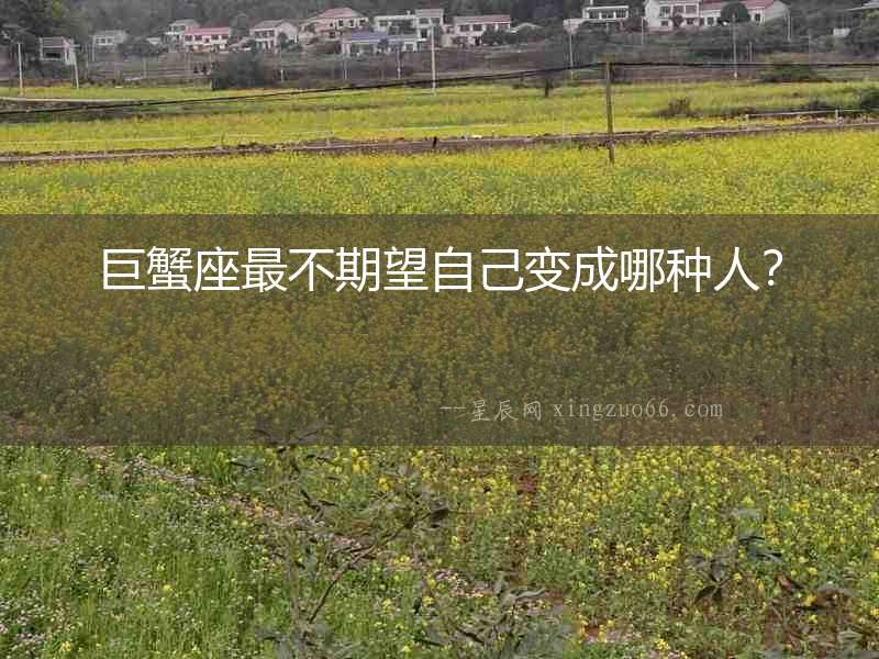 巨蟹座最不期望自己變成哪種人？