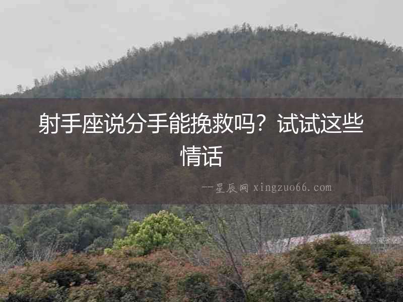 射手座說分手能挽救嗎？試試這些情話