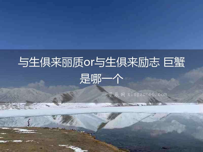 與生俱來麗質or與生俱來勵志 巨蟹是哪一個