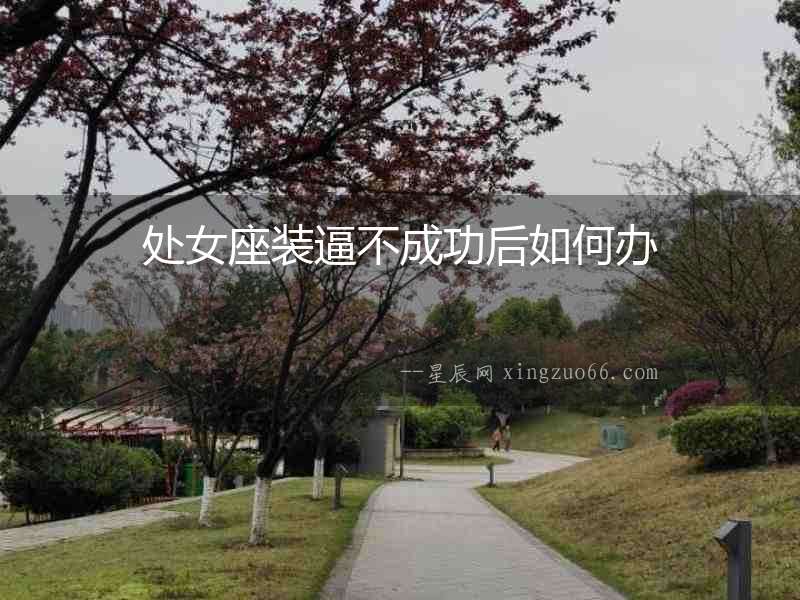 處女座裝逼不成功后如何辦