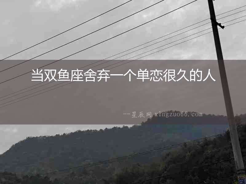 當雙魚座舍棄一個單戀很久的人