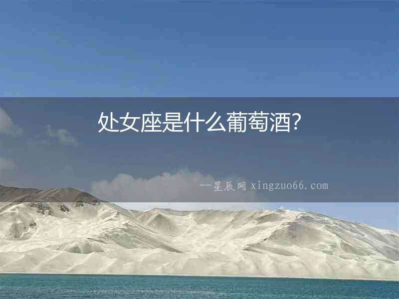 處女座是什么葡萄酒？