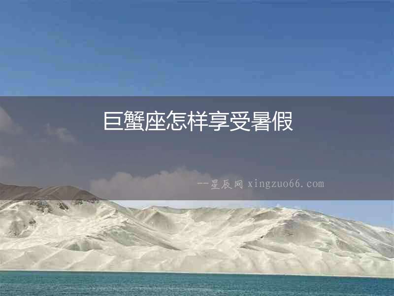 巨蟹座怎樣享受暑假