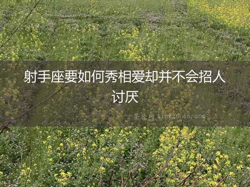 射手座要如何秀相愛卻并不會招人討厭