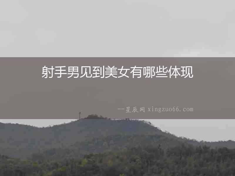 射手男見到美女有哪些體現(xiàn)