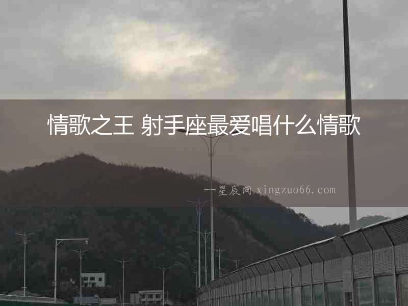 情歌之王 射手座最愛唱什么情歌
