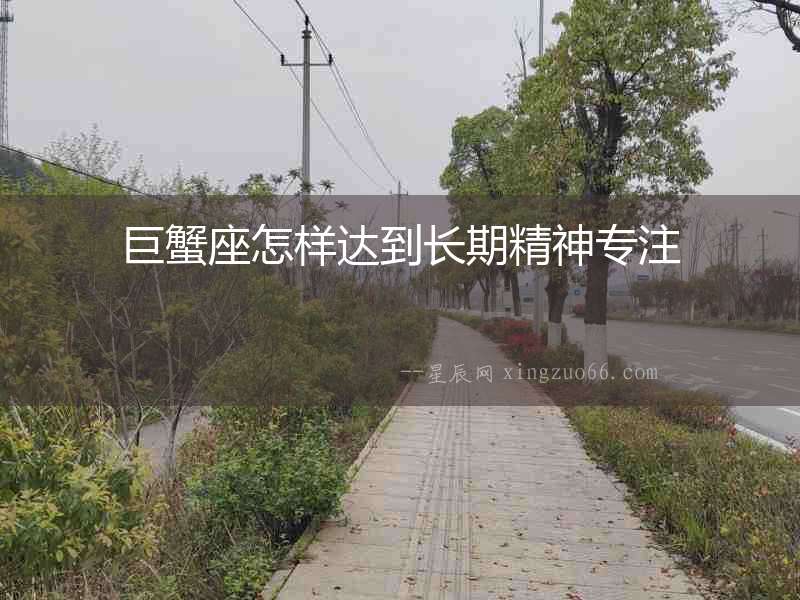 巨蟹座怎樣達(dá)到長(zhǎng)期精神專(zhuān)注