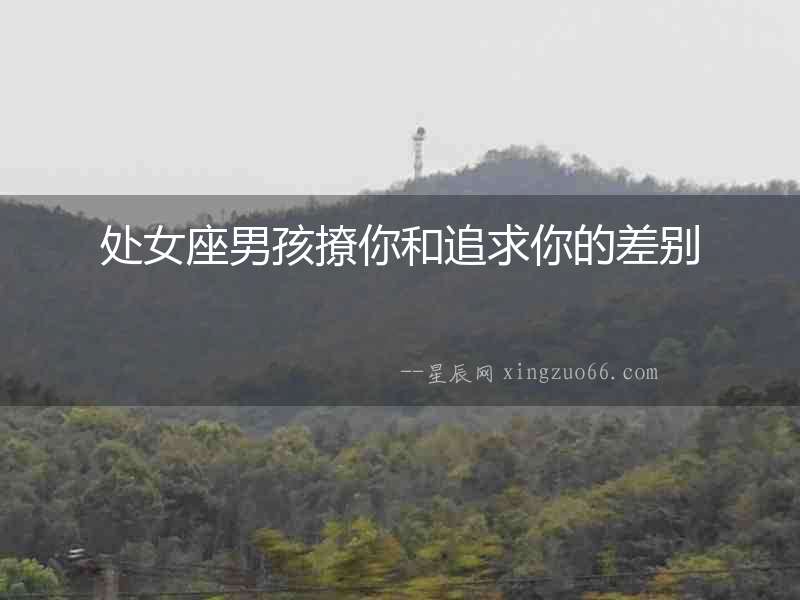 處女座男孩撩你和追求你的差別