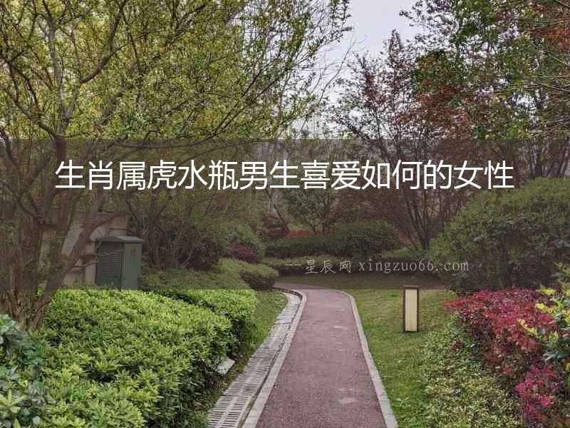 生肖屬虎水瓶男生喜愛如何的女性