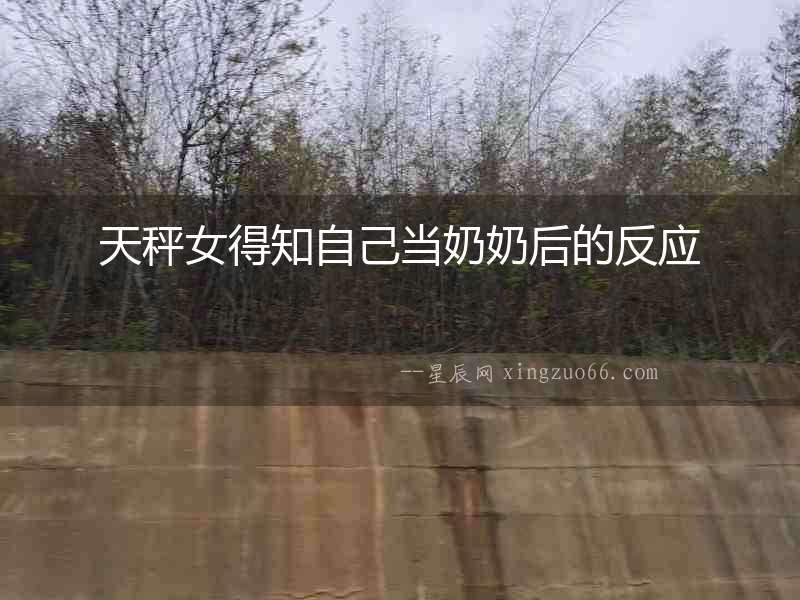天秤女得知自己當奶奶后的反應