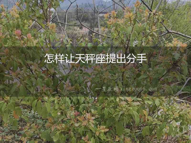 怎樣讓天秤座提出分手