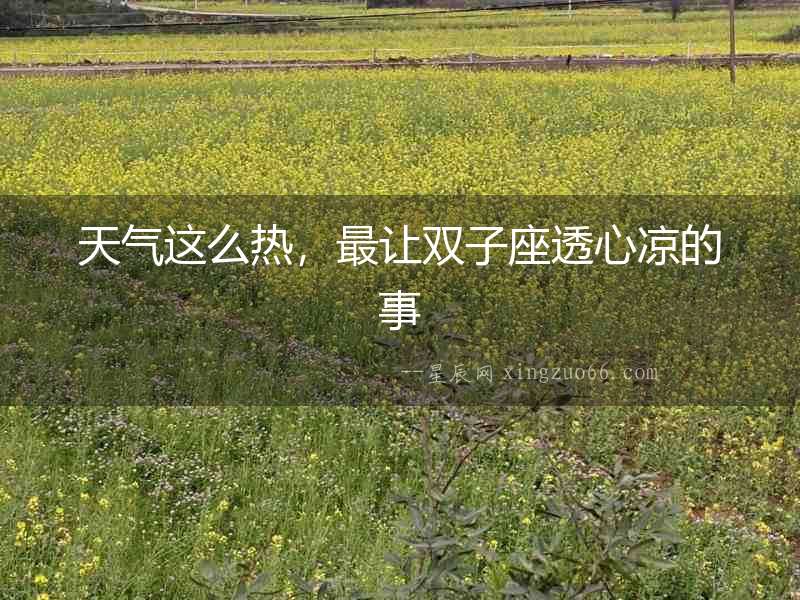 天氣這么熱，最讓雙子座透心涼的事